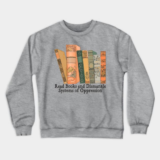 Read Books and Dismantle Systems of Oppression Crewneck Sweatshirt by FabulouslyFeminist